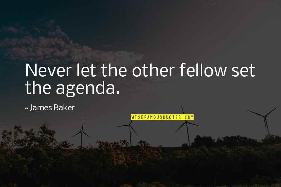 Holier Than Thou Attitude Quotes By James Baker: Never let the other fellow set the agenda. Holier Than Thou Attitude Quotes By James Baker: Never let the other fellow set the agenda.