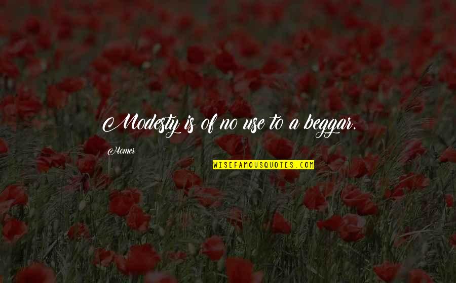 Holier Than Thou Quotes By Homer: Modesty is of no use to a beggar.