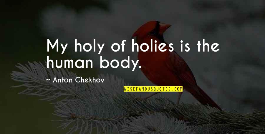 Holies Of Holies Quotes By Anton Chekhov: My holy of holies is the human body.