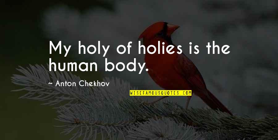 Holies Quotes By Anton Chekhov: My holy of holies is the human body.