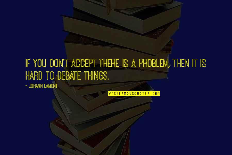 Holies Quotes By Johann Lamont: If you don't accept there is a problem,