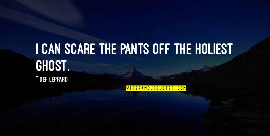 Holiest Quotes By Def Leppard: I can scare the pants off the holiest