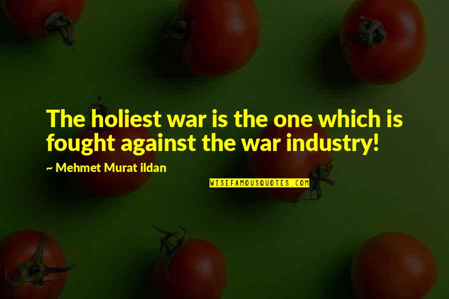 Holiest Quotes By Mehmet Murat Ildan: The holiest war is the one which is