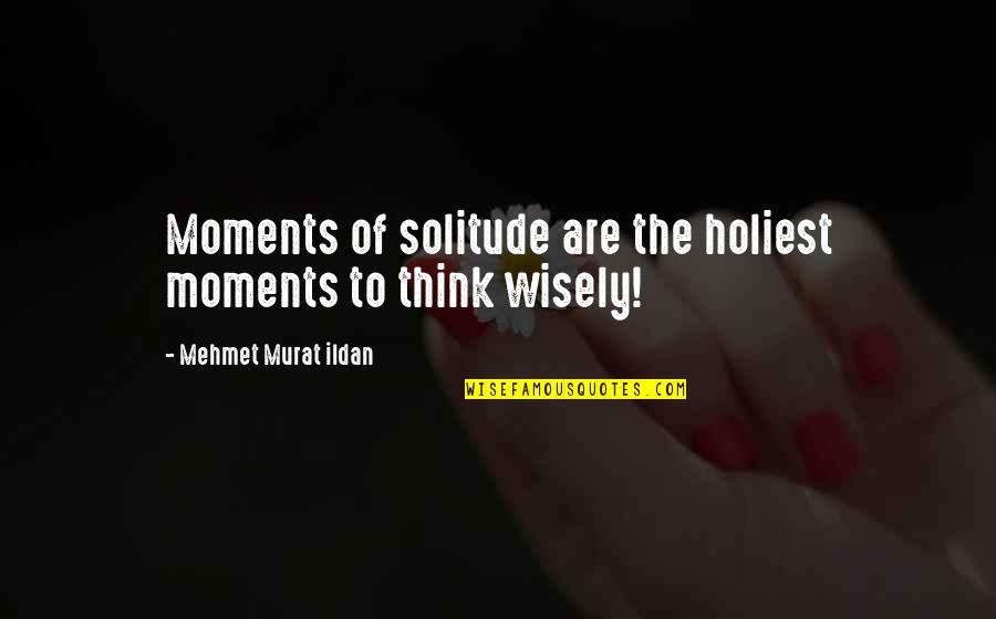 Holiest Quotes By Mehmet Murat Ildan: Moments of solitude are the holiest moments to