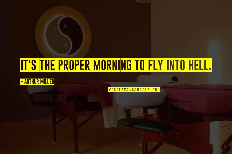 Holihan Funeral Home Quotes By Arthur Miller: it's the proper morning to fly into Hell.