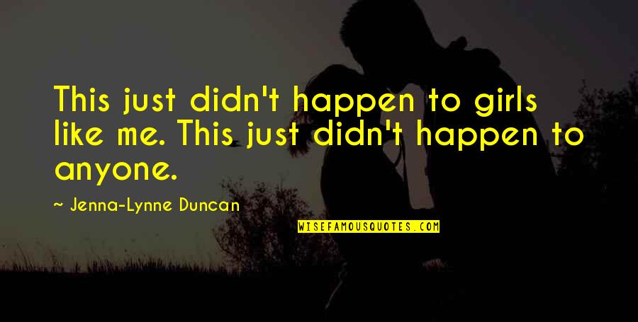 Holiman Homes Quotes By Jenna-Lynne Duncan: This just didn't happen to girls like me.