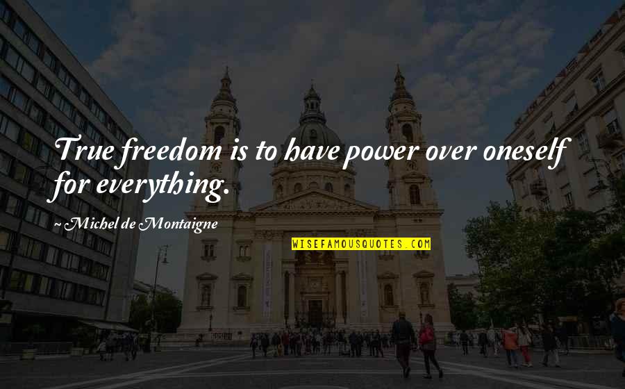 Holiner Psychiatric Quotes By Michel De Montaigne: True freedom is to have power over oneself