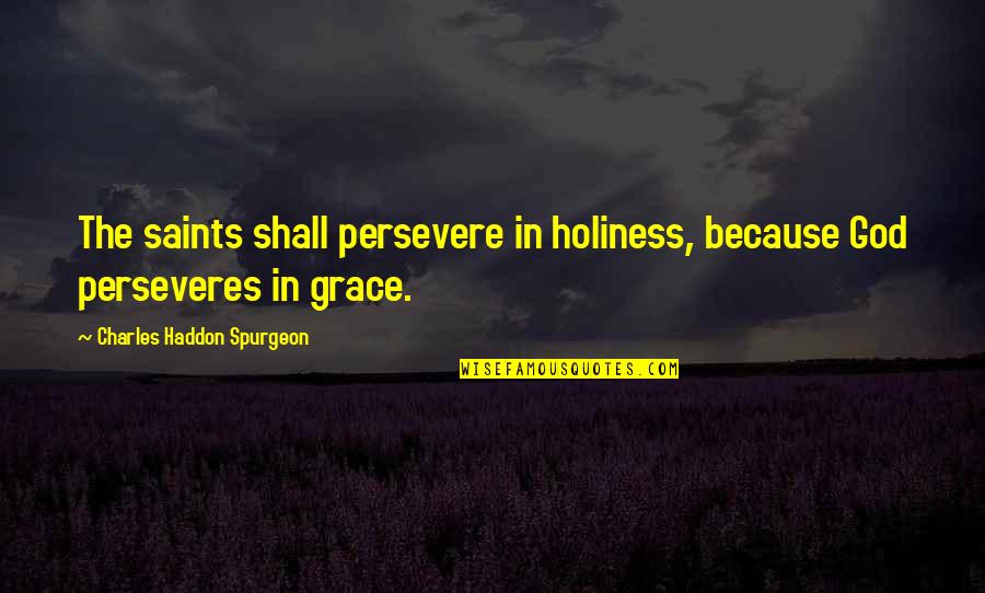 Holiness From Saints Quotes By Charles Haddon Spurgeon: The saints shall persevere in holiness, because God