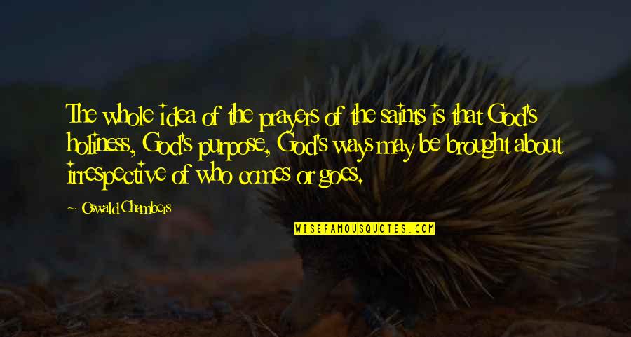 Holiness From Saints Quotes By Oswald Chambers: The whole idea of the prayers of the Holiness From Saints Quotes By Oswald Chambers: The whole idea of the prayers of the