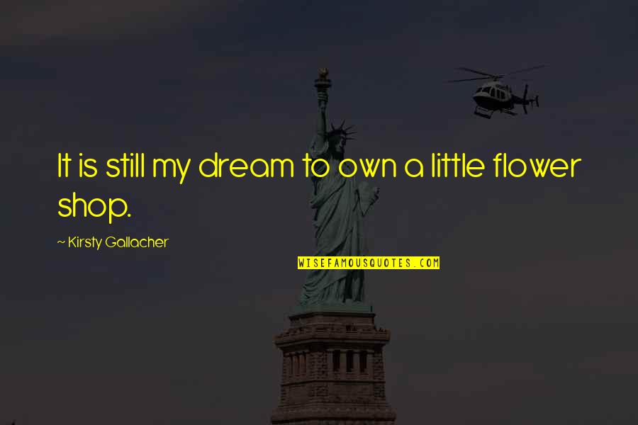 Holiness Is A Lifestyle Quotes By Kirsty Gallacher: It is still my dream to own a Holiness Is A Lifestyle Quotes By Kirsty Gallacher: It is still my dream to own a