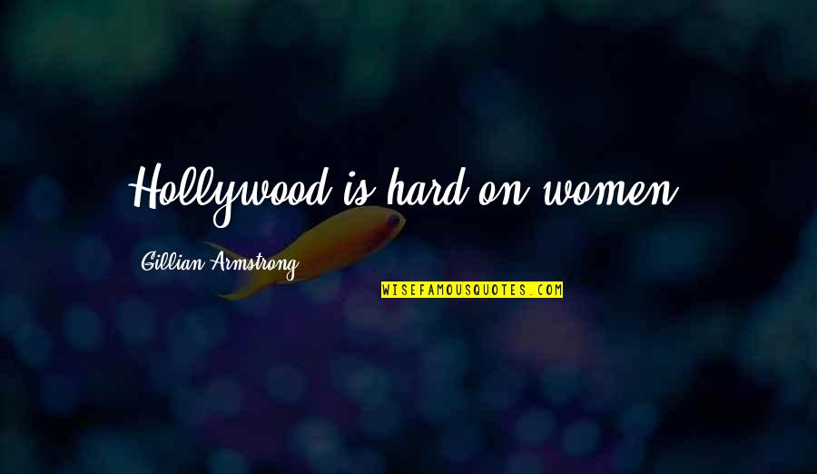 Holiness Is Still Right Quotes By Gillian Armstrong: Hollywood is hard on women. Holiness Is Still Right Quotes By Gillian Armstrong: Hollywood is hard on women.