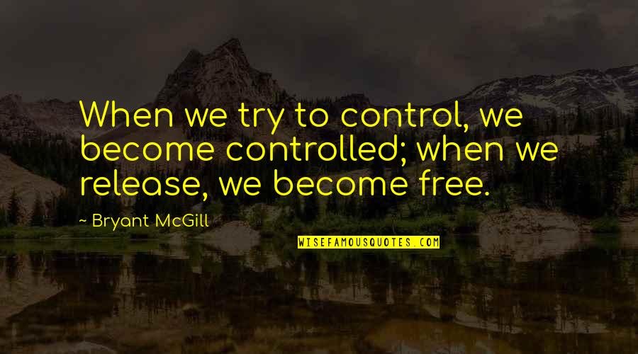 Holing Quotes By Bryant McGill: When we try to control, we become controlled;