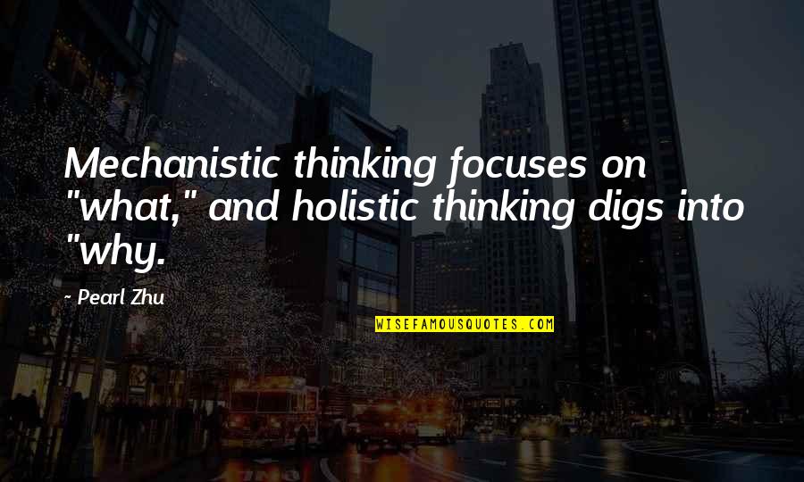 Holism Quotes By Pearl Zhu: Mechanistic thinking focuses on "what," and holistic thinking