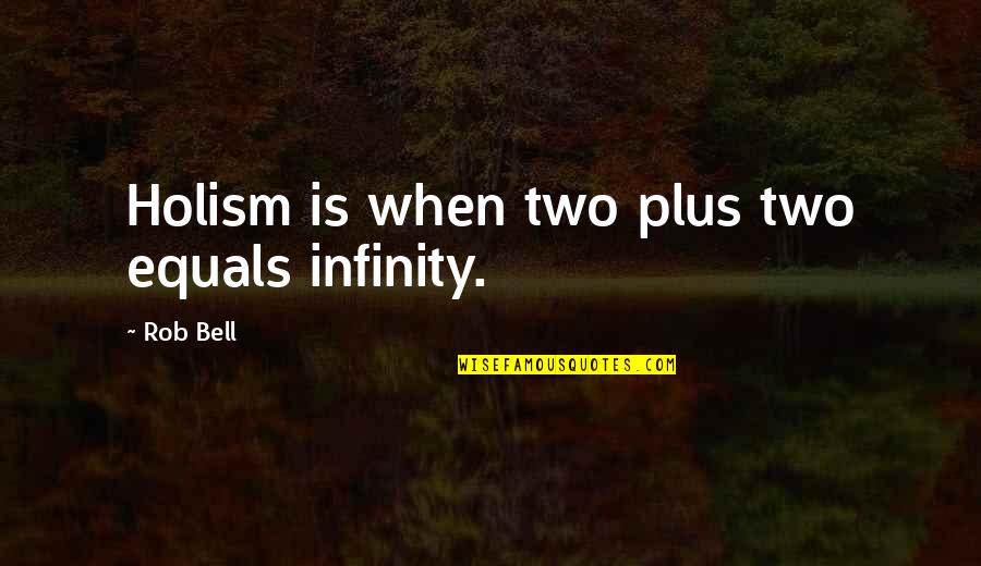 Holism Quotes By Rob Bell: Holism is when two plus two equals infinity.