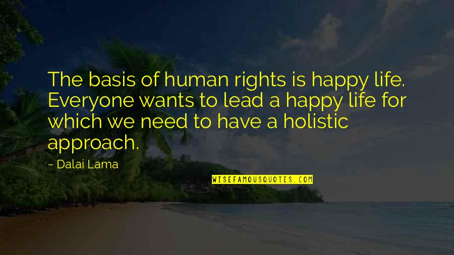Holistic Approach Quotes By Dalai Lama: The basis of human rights is happy life.