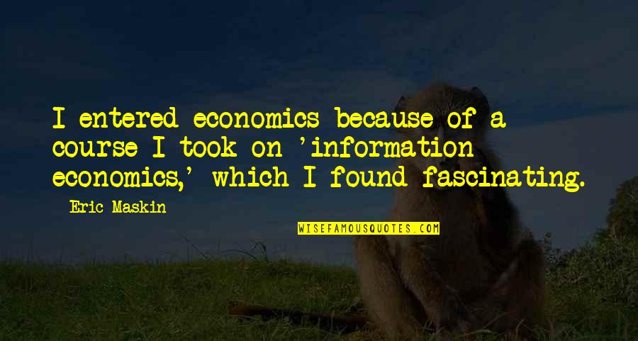 Holistic Health Inspiring Quotes By Eric Maskin: I entered economics because of a course I