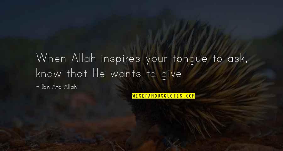 Holistic Nursing Care Quotes By Ibn Ata Allah: When Allah inspires your tongue to ask, know