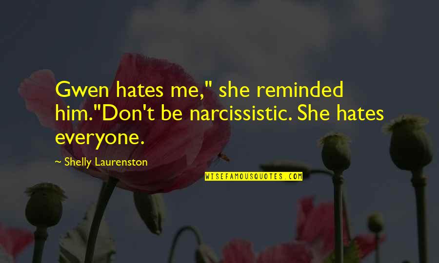 Holistico En Quotes By Shelly Laurenston: Gwen hates me," she reminded him."Don't be narcissistic. Holistico En Quotes By Shelly Laurenston: Gwen hates me," she reminded him."Don't be narcissistic.
