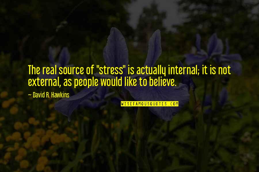 Holivud Najnovije Quotes By David R. Hawkins: The real source of "stress" is actually internal;