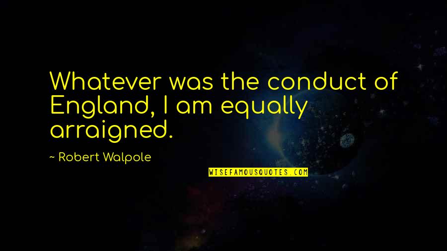 Holivudski Quotes By Robert Walpole: Whatever was the conduct of England, I am
