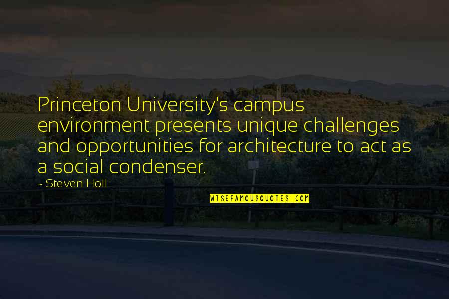 Holl Quotes By Steven Holl: Princeton University's campus environment presents unique challenges and