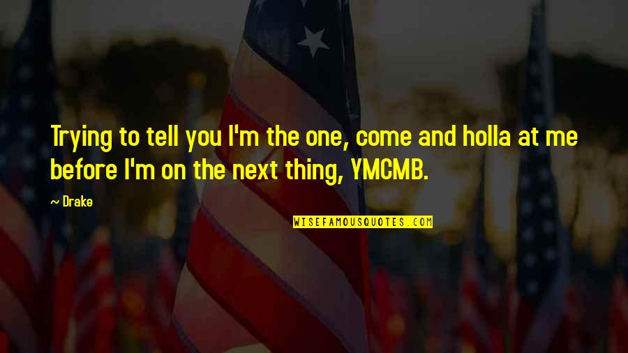 Holla At Me Quotes By Drake: Trying to tell you I'm the one, come