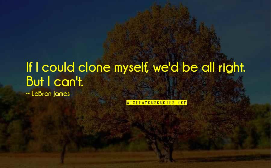 Holla At Me Quotes By LeBron James: If I could clone myself, we'd be all