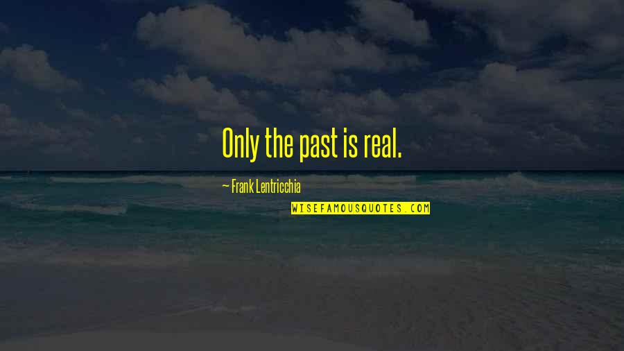 Holla Quotes By Frank Lentricchia: Only the past is real. Holla Quotes By Frank Lentricchia: Only the past is real.
