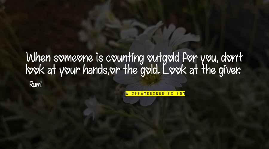 Holla Quotes By Rumi: When someone is counting outgold for you, don't Holla Quotes By Rumi: When someone is counting outgold for you, don't