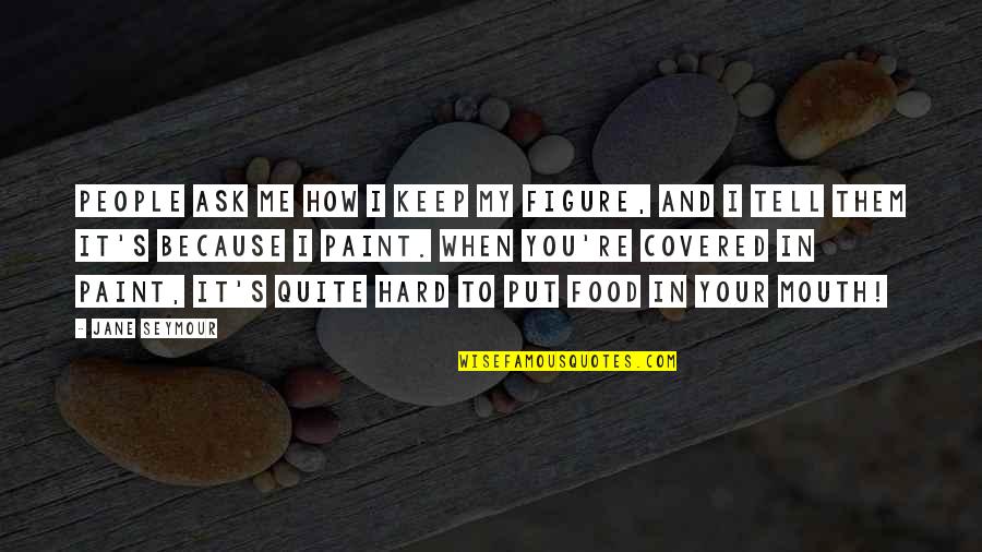Hollace Barden Quotes By Jane Seymour: People ask me how I keep my figure, Hollace Barden Quotes By Jane Seymour: People ask me how I keep my figure,