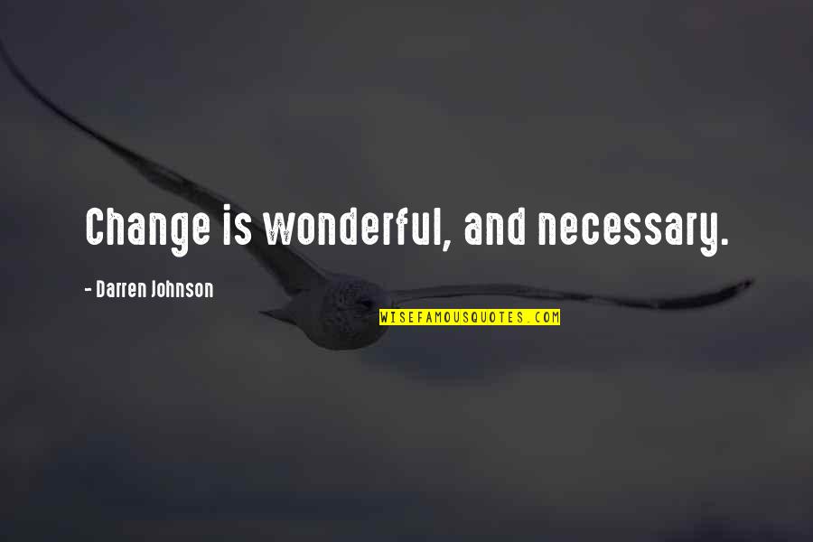 Hollace Cluny Quotes By Darren Johnson: Change is wonderful, and necessary.