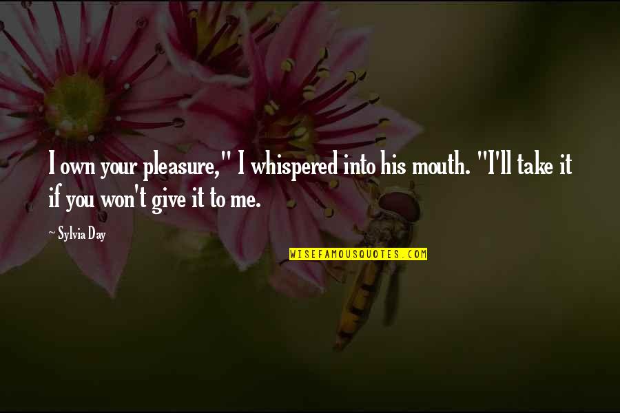 Hollace Starr Quotes By Sylvia Day: I own your pleasure," I whispered into his
