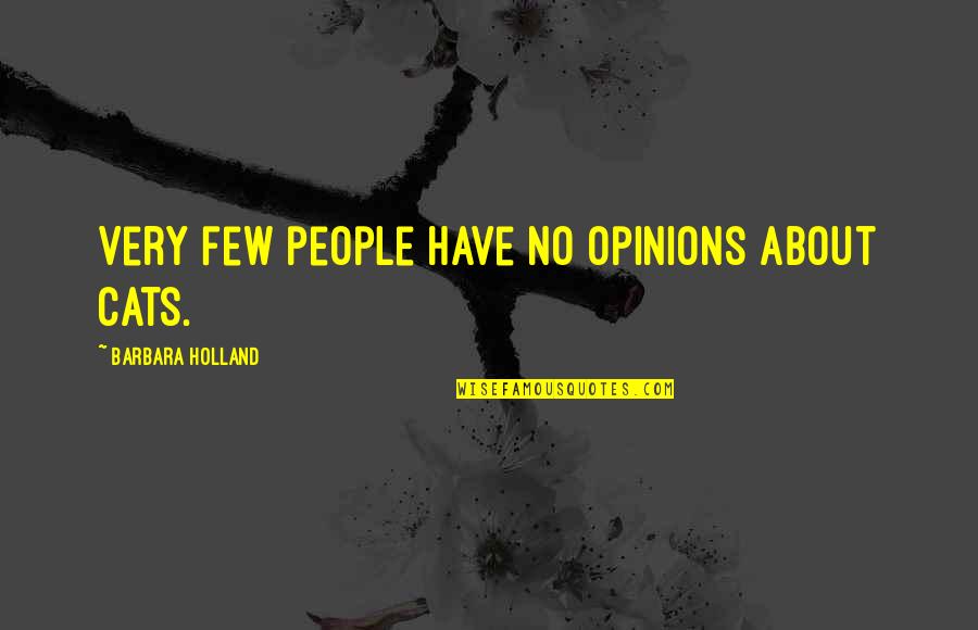 Holland Quotes By Barbara Holland: Very few people have no opinions about cats.