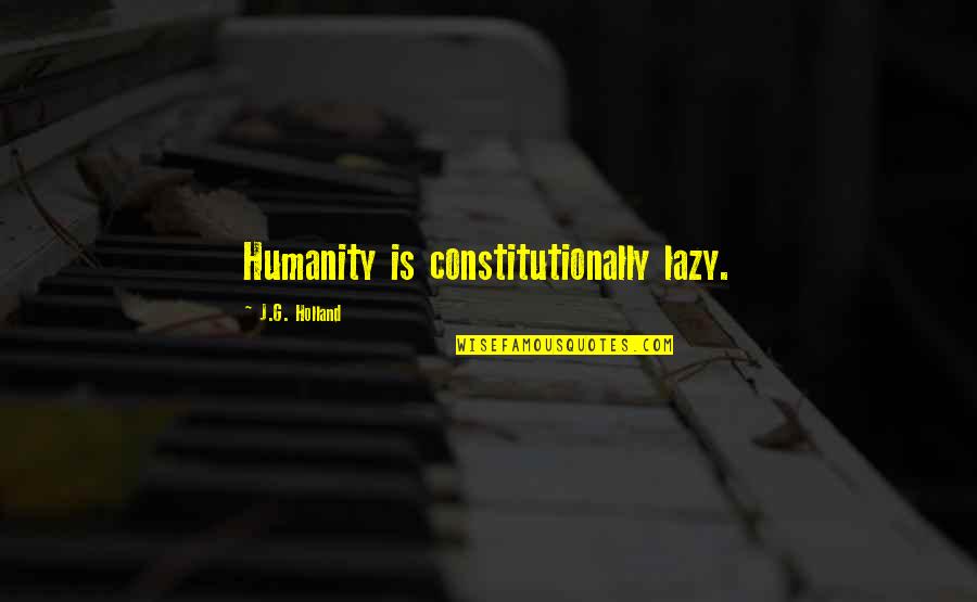 Holland Quotes By J.G. Holland: Humanity is constitutionally lazy.