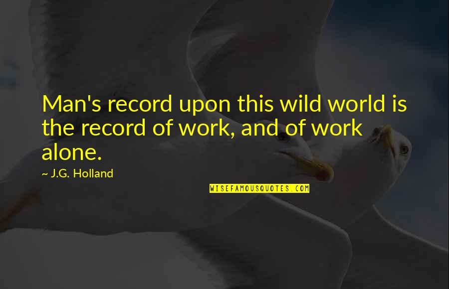 Holland Quotes By J.G. Holland: Man's record upon this wild world is the