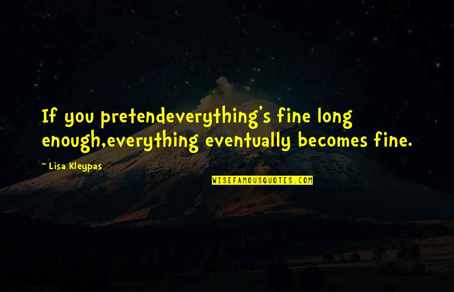 Holland Soccer Quotes By Lisa Kleypas: If you pretendeverything's fine long enough,everything eventually becomes