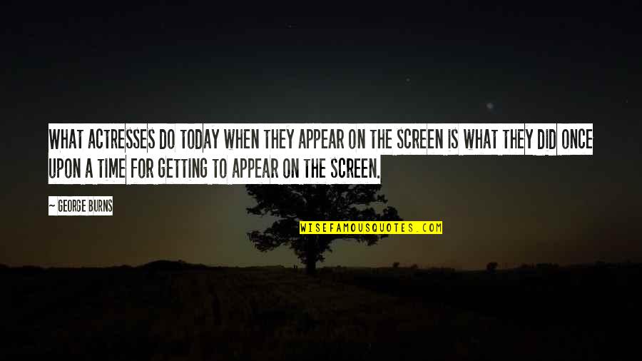 Holland Taylor Quotes By George Burns: What actresses do today when they appear on