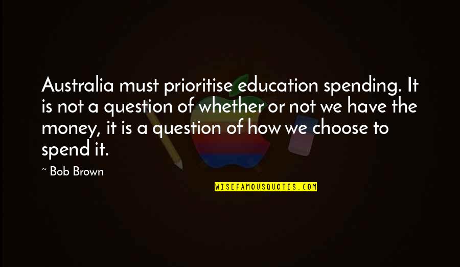 Holland Tulips Quotes By Bob Brown: Australia must prioritise education spending. It is not Holland Tulips Quotes By Bob Brown: Australia must prioritise education spending. It is not