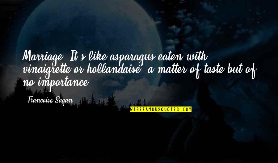 Hollandaise Quotes By Francoise Sagan: Marriage? It's like asparagus eaten with vinaigrette or