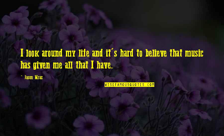 Hollandaise Quotes By Jason Mraz: I look around my life and it's hard