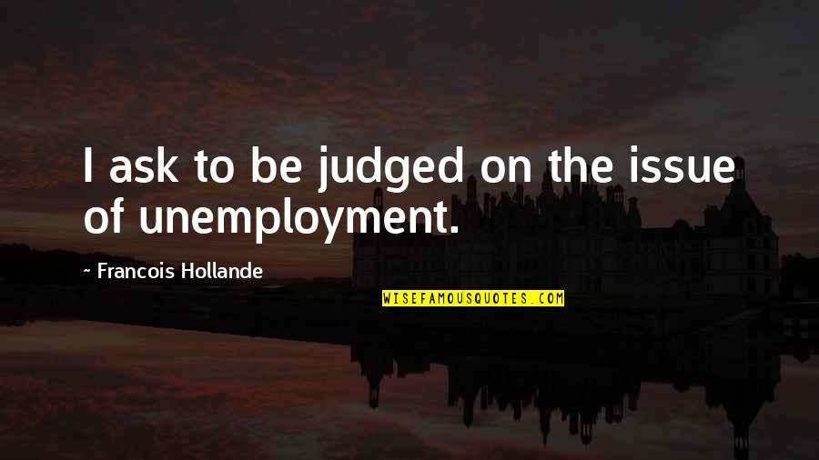 Hollande Quotes By Francois Hollande: I ask to be judged on the issue