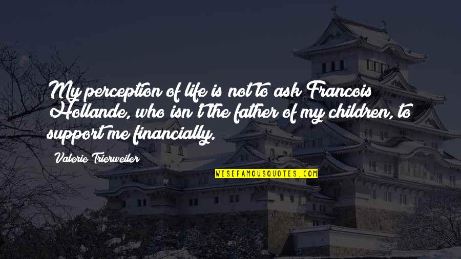 Hollande Quotes By Valerie Trierweiler: My perception of life is not to ask
