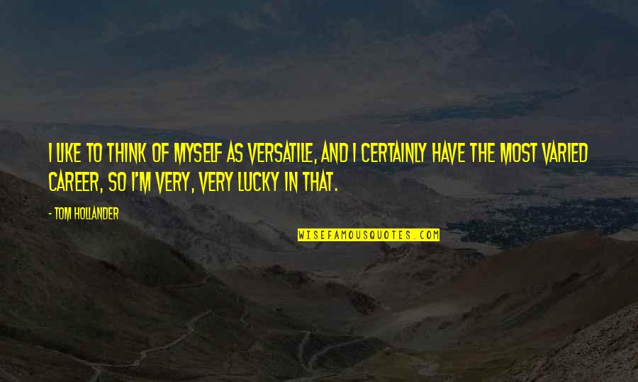 Hollander Quotes By Tom Hollander: I like to think of myself as versatile, Hollander Quotes By Tom Hollander: I like to think of myself as versatile,