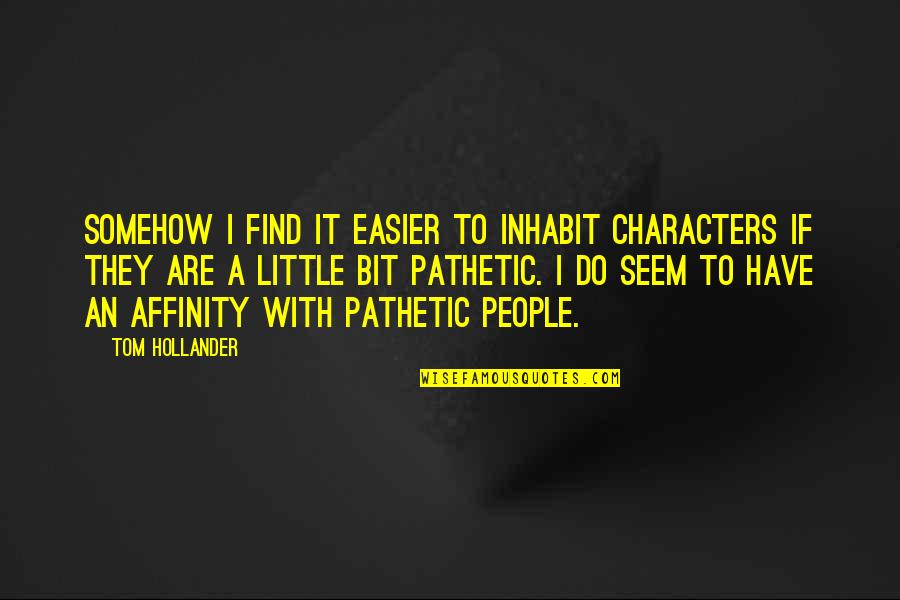 Hollander Quotes By Tom Hollander: Somehow I find it easier to inhabit characters Hollander Quotes By Tom Hollander: Somehow I find it easier to inhabit characters