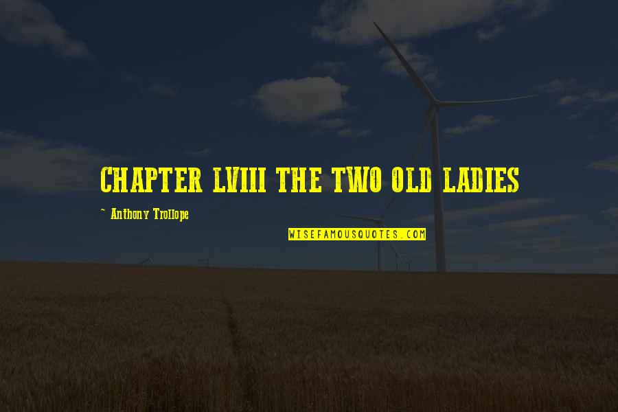 Hollanders Book Quotes By Anthony Trollope: CHAPTER LVIII THE TWO OLD LADIES