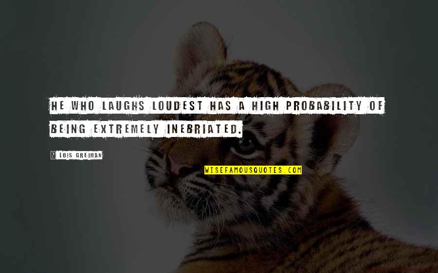 Hollanders Book Quotes By Lois Greiman: He who laughs loudest has a high probability