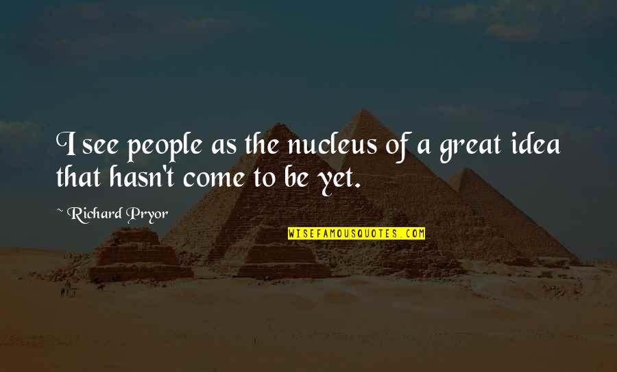 Hollanders Madison Quotes By Richard Pryor: I see people as the nucleus of a