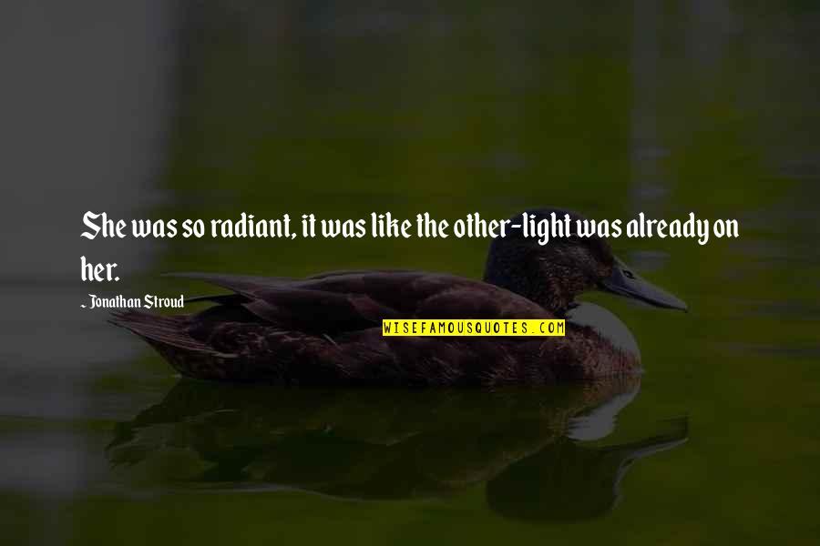 Hollanders Quotes By Jonathan Stroud: She was so radiant, it was like the