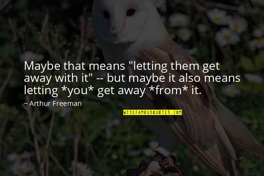 Hollaras Quotes By Arthur Freeman: Maybe that means "letting them get away with Hollaras Quotes By Arthur Freeman: Maybe that means "letting them get away with
