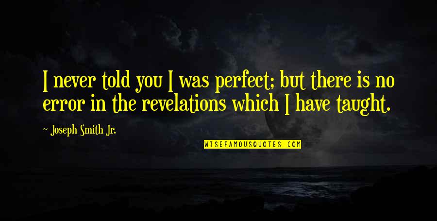 Holle Quotes By Joseph Smith Jr.: I never told you I was perfect; but